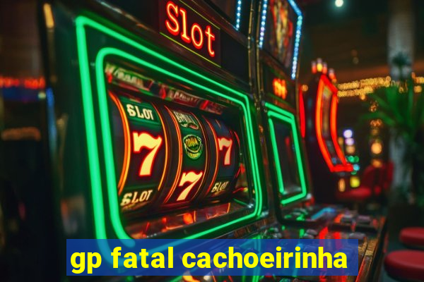 gp fatal cachoeirinha